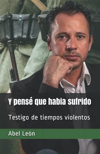 Y pensé que había sufrido: Testigo de tiempos violentos (Spanish Edition) Y pensé que había sufrido: Testigo de tiempos violentos (Spanish Edition)