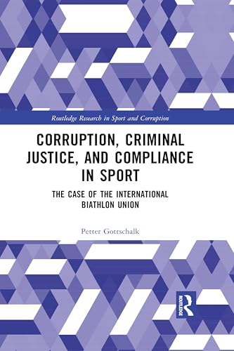 Corruption, Criminal Justice, and Compliance in Sport: The Case of the International Biathlon Union (Routledge Research in Sport and Corruption) (English Edition)