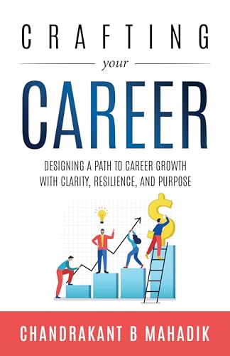 Crafting Your Career : Designing a Path To Career Growth with Clarity, Resilience, and Purpose