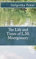 The Life and Times of L.M. Montgomery 1470169126 Book Cover