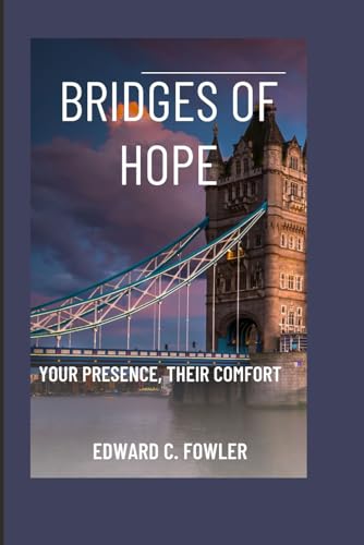 BRIDGES OF HOPE: YOUR PRESENCE, THEIR COMFORT