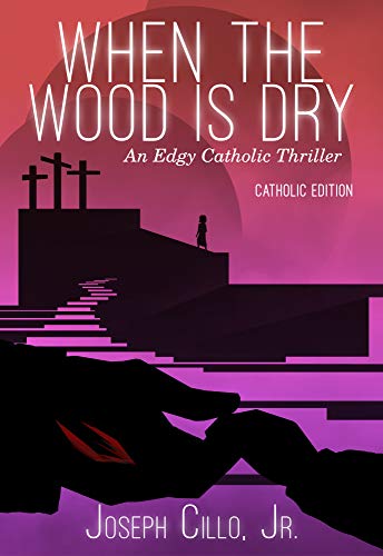 When the Wood Is Dry: An Edgy Catholic Thriller