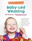 Baby-led weaning: 0% dramas, 100% soluciones: 0% dramas, 100% soluciones / Zero Dramas, Hundreds of Solutions (Embarazo, bebé y crianza)