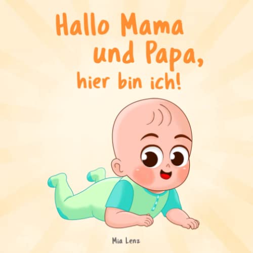 Hallo Mama und Papa, hier bin ich!: Eine niedliche Erzählung des ersten Jahres aus der Sicht des Kindes | Originelles Geschenk zur Geburt von Mädchen und Jungen