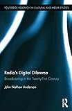Radio's Digital Dilemma: Broadcasting in the Twenty-First Century (Routledge Research in Cultural and Media Studies, Band 60)