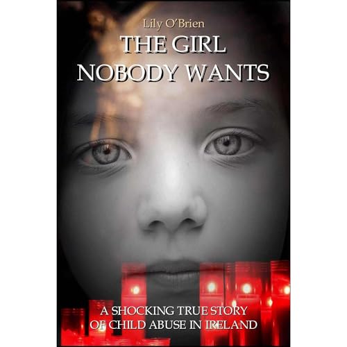 The Girl Nobody Wants: A Shocking True Story of Child Abuse in Ireland by Lily O'Brien episode artwork