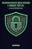 Desenvolvimento Web Seguro e OWASP Top 10: O Guia Definitivo: Como Blindar suas Aplicações contra Injeção de SQL, Vazamento de Dados e Multas da LGPD ... Cibernética e Hacking) (Portuguese Edition)