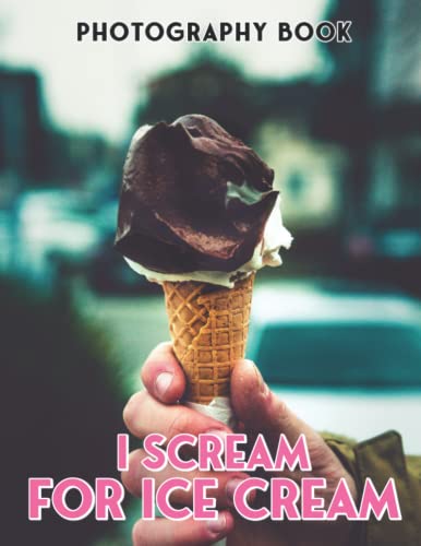 I Scream For Ice Cream Photography Book: More Than 35+