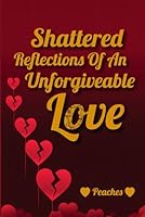 Shattered Reflections of an Unforgivable Love 1969057572 Book Cover