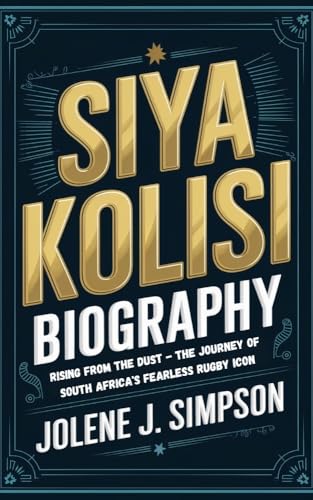 SIYA KOLISI BIOGRAPHY: Rising from the Dust - The Journey of South Africa's Fearless Rugby Icon