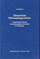 Theoretische Philosophiegeschichte: Grundsatzliche Probleme Einer Philosophischen Geschichte Der Philosophie 3796517056 Book Cover