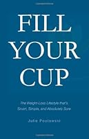 Fill Your Cup - The Weight-Loss Lifestyle that's Smart, Simple and Absolutely Sure 0982283725 Book Cover