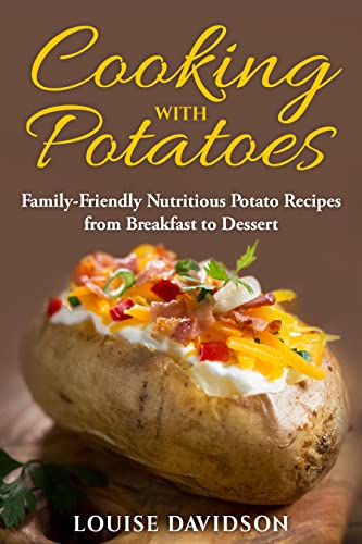Cooking with Potatoes: Family-Friendly Nutritious Potato Recipes from Breakfast to Dessert (Specific-Ingredient Cookbooks)