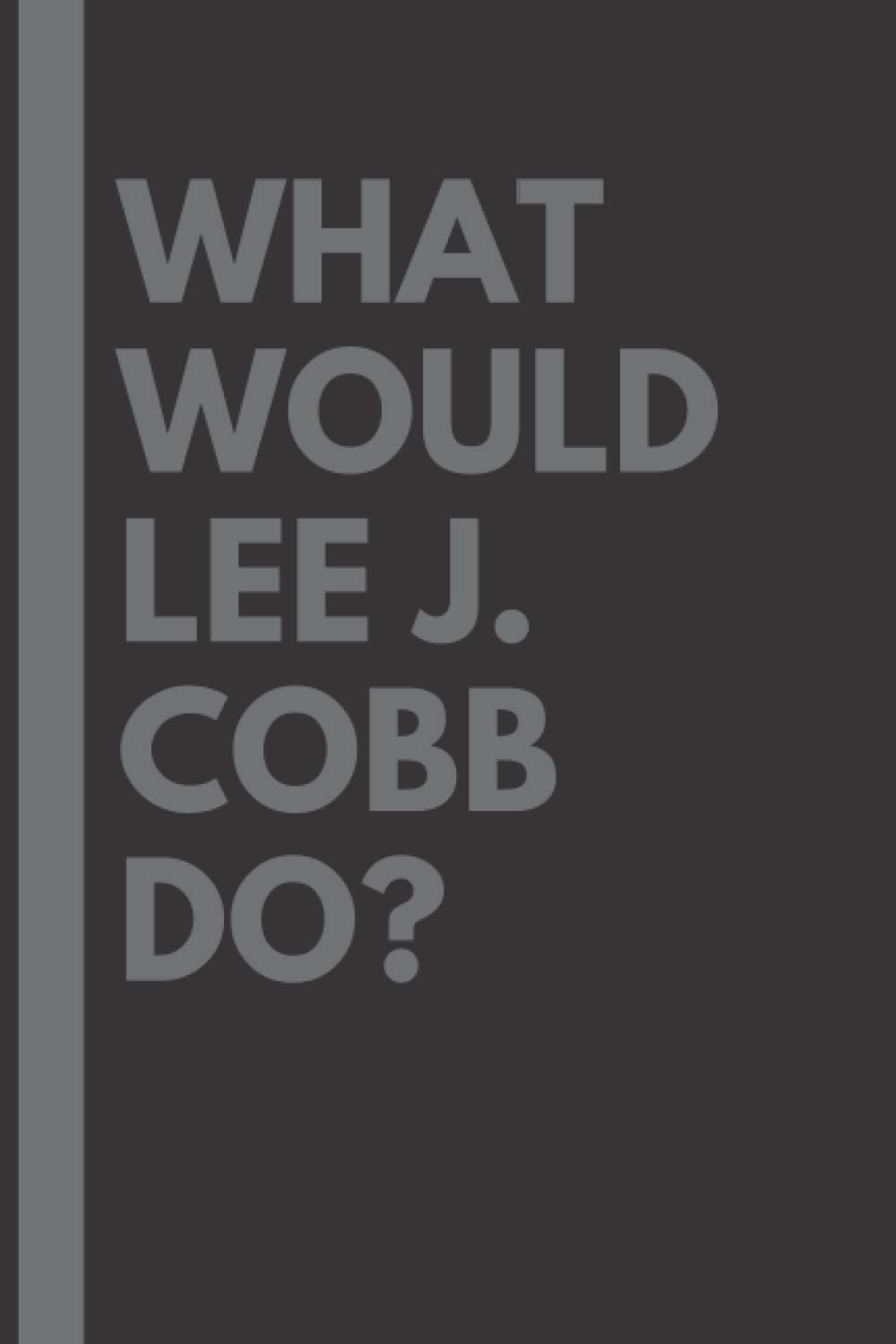 What Would Lee J. Cobb Do?: Lined Journal Notebook, perfect gift for all Lee J. Cobb fans - 6x9 inches - 110pages