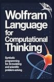 WOLFRAM LANGUAGE FOR COMPUTATIONAL THINKING: Symbolic programming for AI modeling and scientific problem-solving