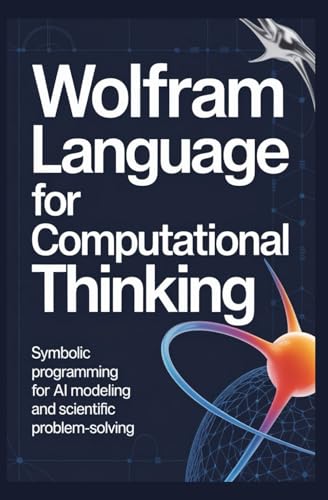 WOLFRAM LANGUAGE FOR COMPUTATIONAL THINKING: Symbolic programming for AI modeling and scientific problem-solving