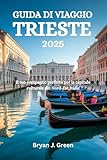 GUIDA DI VIAGGIO TRIESTE 2025: Il tuo compagno perfetto per la capitale culturale del Nord-Est Italia