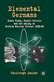 Elemental Germans: Klaus Fuchs, Rudolf Peierls and the Making of British Nuclear Culture 1939-59