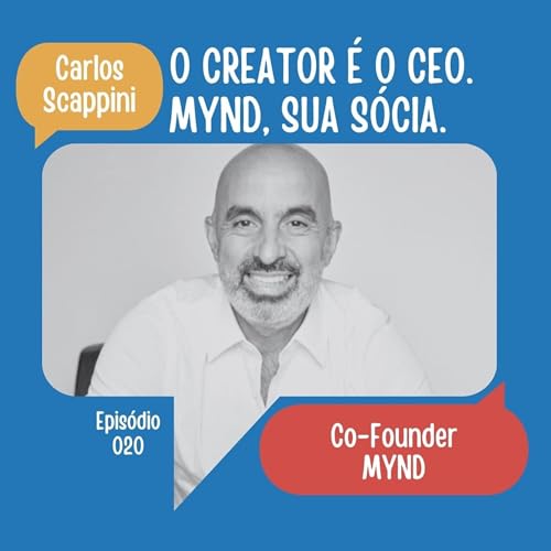 #20: O creator é o CEO. Mynd, sua sócia | Carlos Scappini (Mynd)