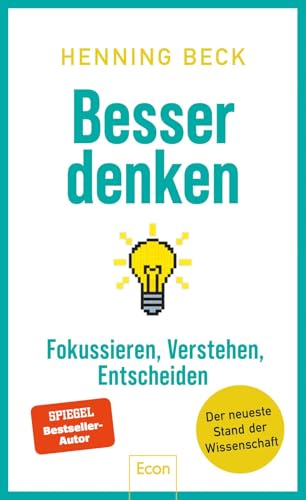 Besser denken: Fokussieren, verstehen, entscheiden – Der neueste Stand der Wissenschaft | Ein Crashkurs fürs 21. Jahrhundert