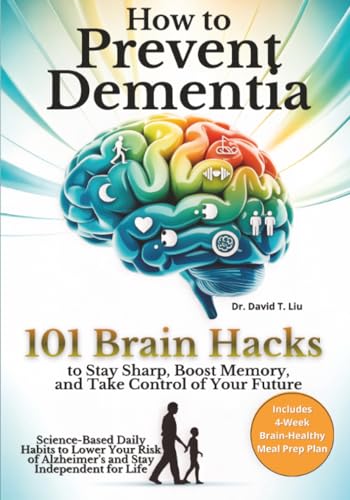 How to Prevent Dementia: 101 Brain Hacks to Stay Sharp, Boost Memory, and Take Control of Your Future. Science-Based Daily Habits to Lower Your Risk ... Life (Senior Brain & Dementia Care Series)