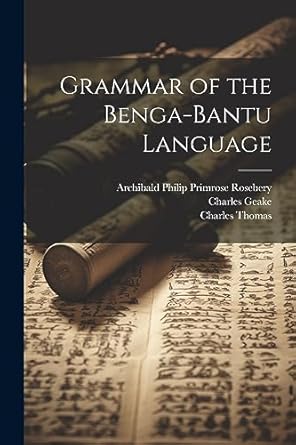 Grammar of the BengaBantu Language Budge Sir, Professor E A Wallis