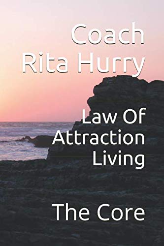 Law Of Attraction Living: The Core