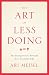 The Art Of Less Doing: One Entrepreneur's Formula for a Beautiful Life