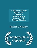 A Memoir of Mrs. Harriet W. Winslow Combining a Sketch of the Ceylon Mission 1298280567 Book Cover