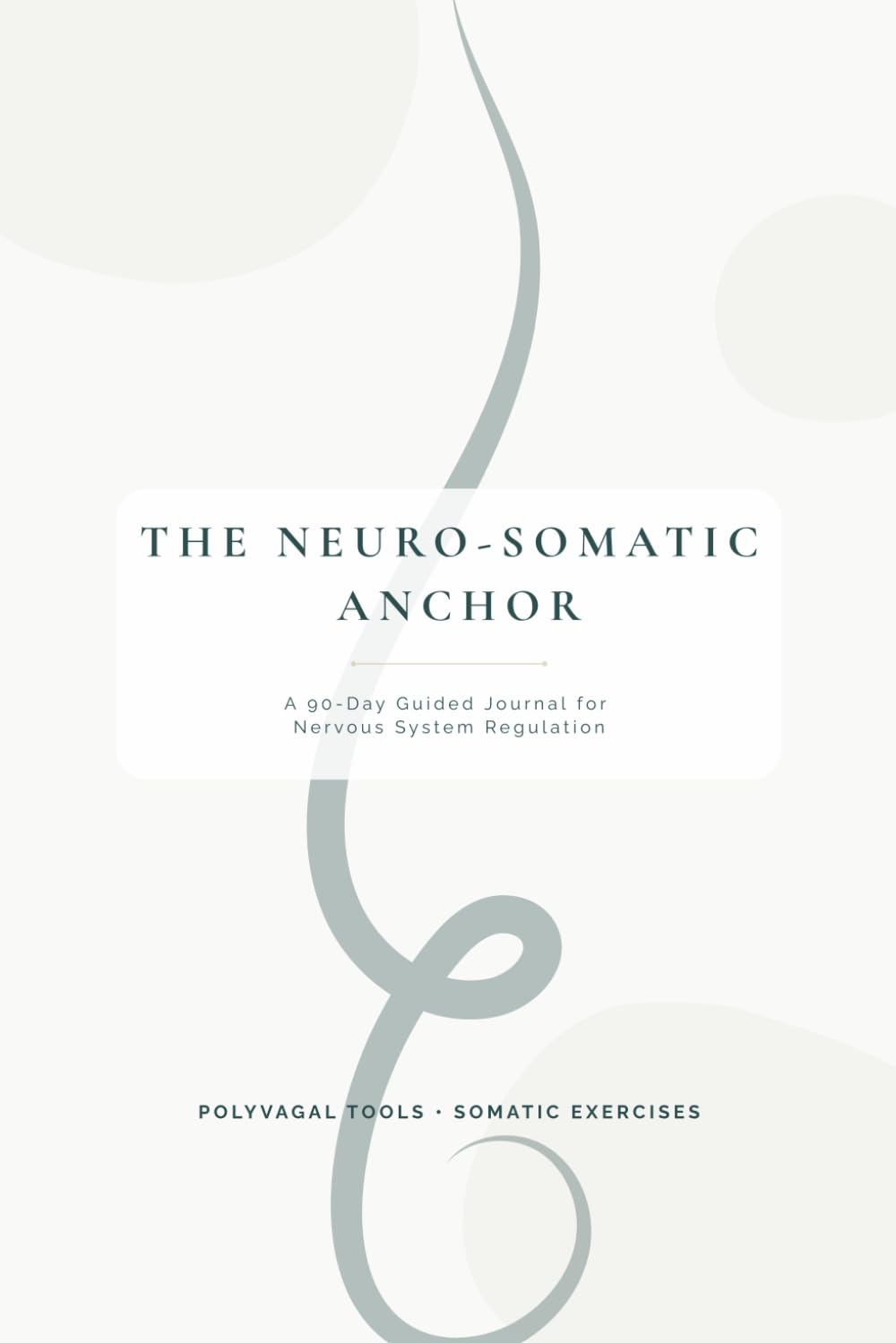 The Neuro-Somatic Anchor: A 90-Day Guided Journal for Nervous System Regulation & Trauma Recovery