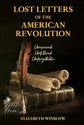 Lost Letters of the American Revolution: Uncovered • Unfiltered • Unforgettable