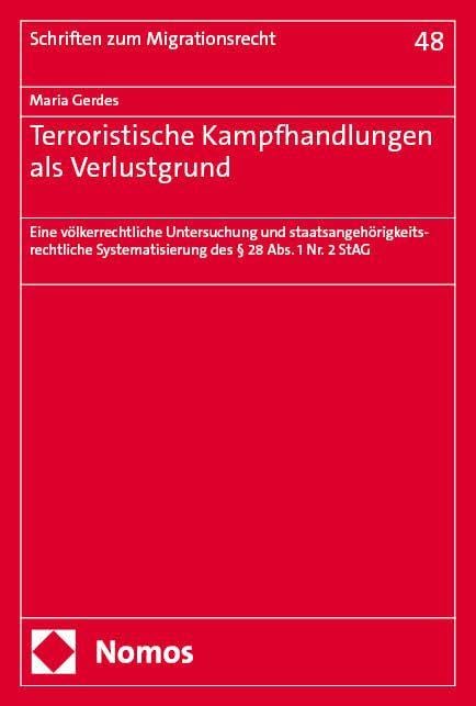 Terroristische Kampfhandlungen als Verlustgrund: Eine völkerrechtliche Untersuchung und staatsangehörigkeitsrechtliche Systematisierung des § 28 Abs. 1 Nr. 2 StAG (Schriften zum Migrationsrecht)