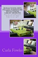 Build Your Own Pallet Furniture with These Great Designs: Any One Can Make Great Furniture for Their Home or as a Gift 1517286972 Book Cover