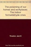 The poisoning of our homes and workplaces: The indoor formaldehyde crisis B00071TOAY Book Cover
