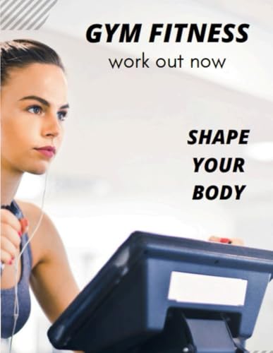  Gym Fitness - Work out now - Shape your body: Shape Your Body: The Ultimate Fitness Planner for Workouts and Progress Tracking