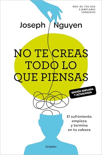 No te creas todo lo que piensas (edición ampliada y actualizada): El sufrimiento empieza y termina en tu cabeza (Crecimiento personal)