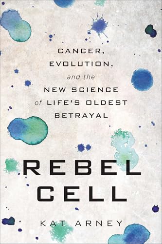Rebel Cell: Cancer, Evolution, and the New Science of Life's Oldest Betrayal