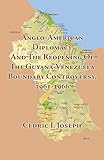Anglo-American Diplomacy And The Reopening Of The Guyana-Venezuela Boundary Controversy, 1961-1966