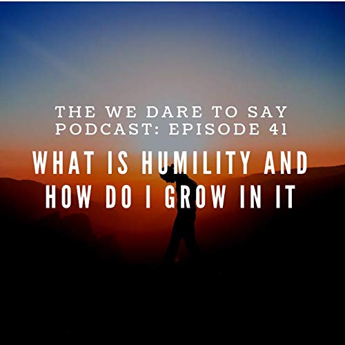 41: What is Humility and How do I Grow in It?