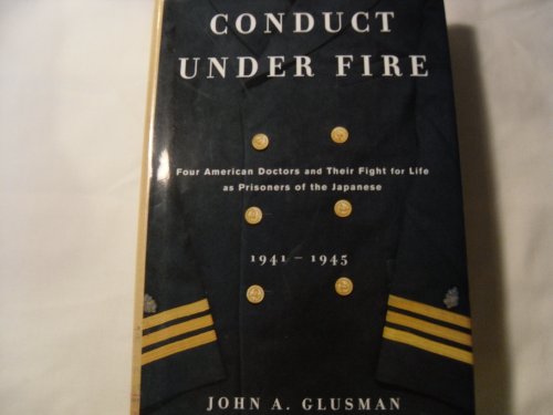 Conduct Under Fire: Four American Doctors and Their Fight for Life as Prisoners of the Japanese, 1941-1945
