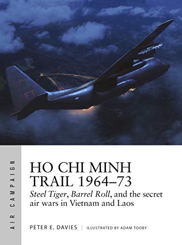 Ho Chi Minh Trail 1964â€“73: Steel Tiger, Barrel Roll, and the secret air wars in Vietnam and Laos (Air Campaign)