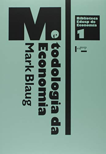 Metodologia da Economia ou Como os Economistas Explicam - Coleção Biblioteca Edusp de Economia
