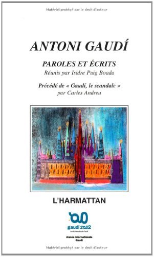 Télécharger Antoni Gaudi, Paroles et écrits précédé de Gaudi, le scandale: Paroles et Ecrits - Précédé de Livre eBook France