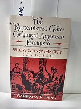 Paperback The Remembered Gate: Origins of American Feminism: The Woman and the City, 1800-1860 Book