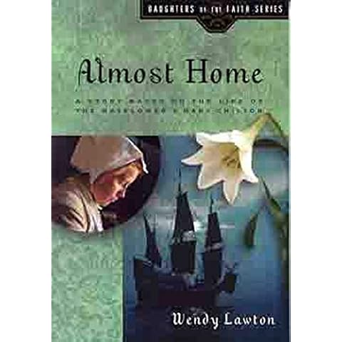 Almost Home: A Story Based on the Life of the Mayflower's Young Mary Chilton (Daughters of the Faith Series) Cover