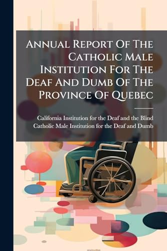 Annual Report Of The Catholic Male Institution For The Deaf And Dumb Of The Province Of Quebec