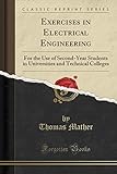 Exercises in Electrical Engineering: For the Use of Second-Year Students in Universities and Technical Colleges (Classic Reprint)