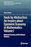 Reals by Abstraction. An Inquiry about Epistemic Economy in Mathematics: Volume I: Epistemic Economy and The Natural Numbers (Synthese Library, 522)
