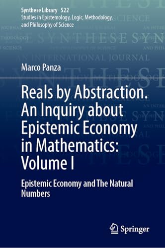 Reals by Abstraction. An Inquiry about Epistemic Economy in Mathematics: Volume I: Epistemic Economy and The Natural Numbers (Synthese Library, 522)