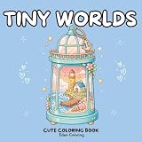 Cozy Tiny Worlds: A Cute Coloring Book: 45 Enchanting Mini Worlds to Color Inside Snow Globes, Teacups & Glass Domes (Cozy Worlds)